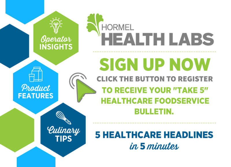 HORMEL HEALTH LABS Sign Up Now. Click on the button to register. Receive your "Take 5" Healthcare Foodservice bulletin. 5 Healthcare headlines in 5 minutes